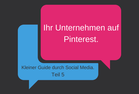 Zwei Sprechblasen. Eine mit der Aufschrift "Ihr Unternehmen auf Pinterest". Die Zweite mit der Aufschrift "Kleiner Guide durch Social Media. Teil 5" 